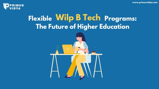 Flexible WILP B.Tech Programs: The Future of Higher Education